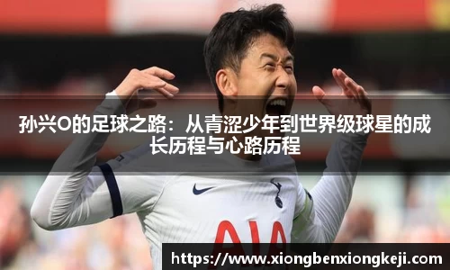 孙兴O的足球之路：从青涩少年到世界级球星的成长历程与心路历程